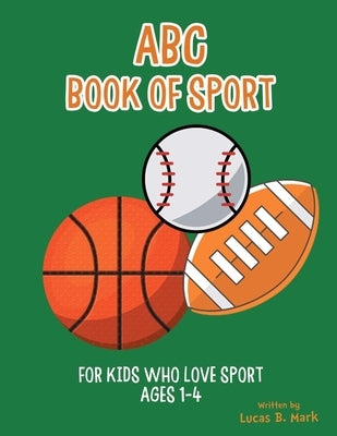 ABC Book of Sport: For Kids Who Love Sport: Ages 1-4 by Mark, Lucas B.