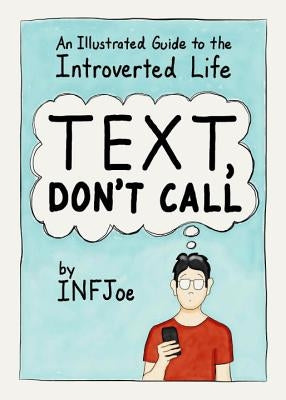 Text, Don't Call: An Illustrated Guide to the Introverted Life by Infjoe