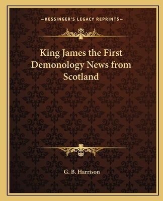 King James the First Demonology News from Scotland by Harrison, George Bagshaw
