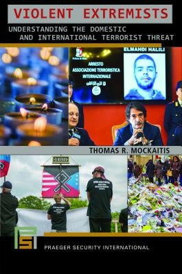 Violent Extremists: Understanding the Domestic and International Terrorist Threat by Mockaitis, Thomas