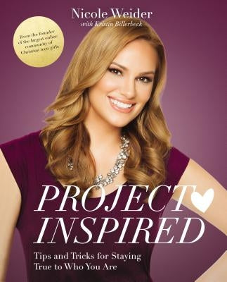 Project Inspired: Tips and Tricks for Staying True to Who You Are by Weider, Nicole