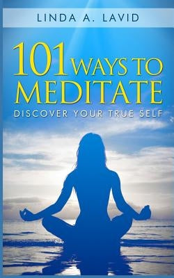 101 Ways to Meditate: Discover Your True Self by Lavid, Linda A.