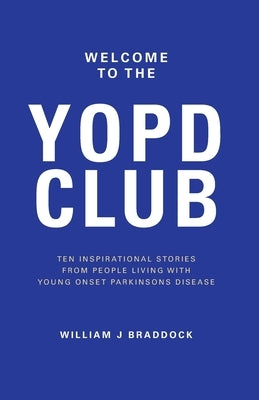 Welcome to the YOPD Club: 10 Inspirational Stories From 10 People Living With Young Onset Parkinson's Disease by Hageseth, Christian