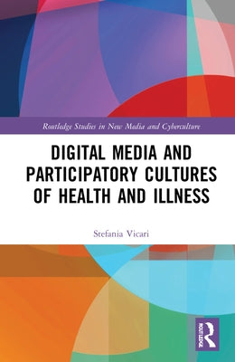 Digital Media and Participatory Cultures of Health and Illness by Vicari, Stefania