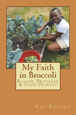 My Faith in Broccoli: Racism, Privilege and Food Deserts by Bolden, Kay