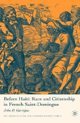 Before Haiti: Race and Citizenship in French Saint-Domingue by Garrigus, J.