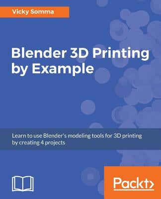 Blender 3D printing by example by Somma, Vicky