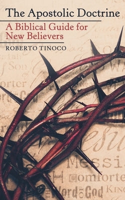 The Apostolic Doctrine: A Biblical Guide for New Believers by Tinoco, Roberto