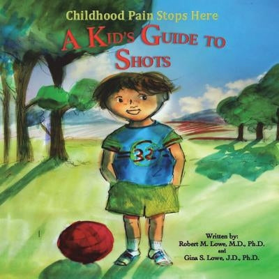 Childhood Pain Stops Here: A Kids' Guide to Being Brave: Shots by Lowe Ph. D., Gina S.
