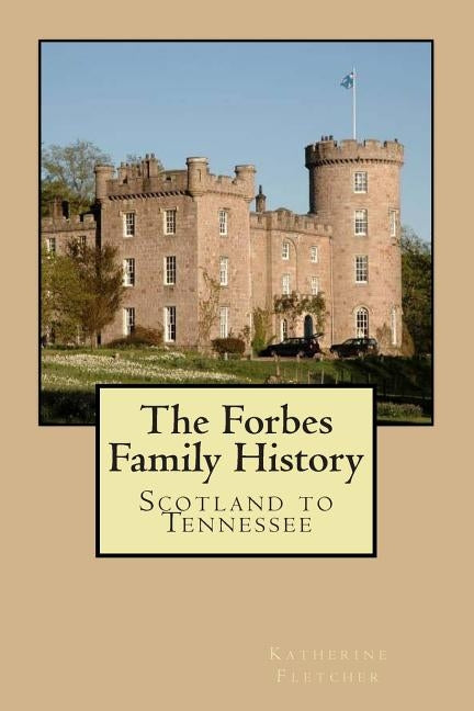 The Forbes Family History: Scotland to Tennessee by Fletcher, Katherine