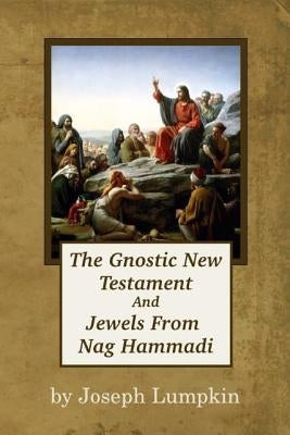 The Gnostic New Testament And Jewels From Nag Hammadi by Lumpkin, Joseph B.