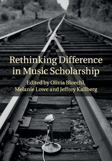 Rethinking Difference in Music Scholarship by Bloechl, Olivia