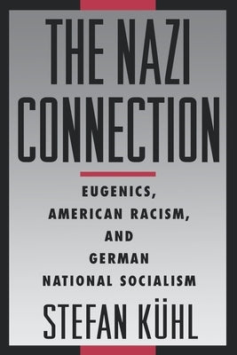 The Nazi Connection: Eugenics, American Racism, and German National Socialism by Kuhl, Stefan