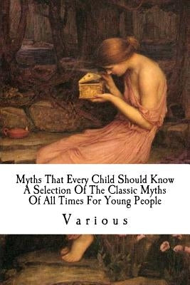 Myths That Every Child Should Know: A Selection Of The Classic Myths Of All Times For Young People by Church, Alfred John