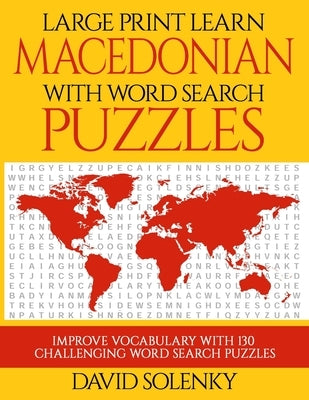 Large Print Learn Macedonian with Word Search Puzzles: Learn Macedonian Language Vocabulary with Challenging Easy to Read Word Find Puzzles by Solenky, David