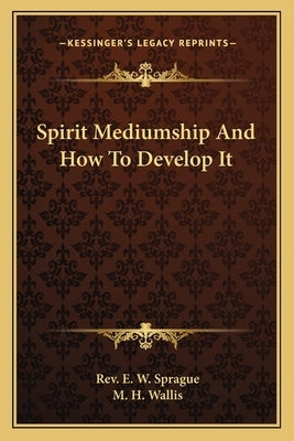 Spirit Mediumship and How to Develop It by Sprague, Rev E. W.