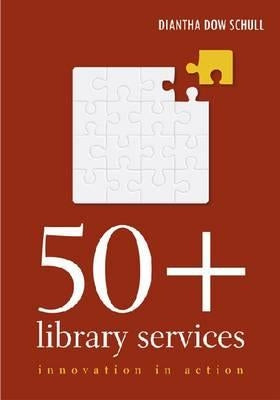 50+ Library Services: Innovation in Action by Dow Schull, Diantha