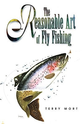 Reasonable Art of Fly Fishing by Mort, Terry