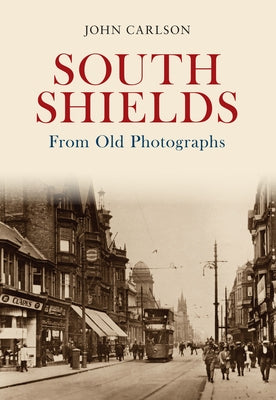 South Shields from Old Photographs by Carlson, John