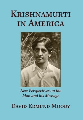Krishnamurti in America: New Perspectives on the Man and his Message by Moody, David Edmund