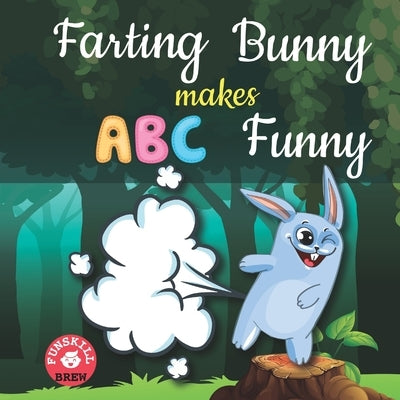 Farting bunny makes ABC funny: ABC rhyme book - ABC rhymes - ABC nursery rhymes - Words rhyming with first - ABC rhymes for toddlers - Farting advent by Brew, Funskill