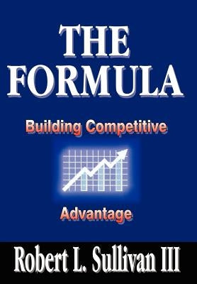 The Formula: Building Competitive Advantage by Sullivan, Robert L., III
