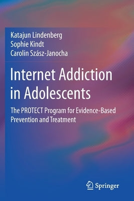 Internet Addiction in Adolescents: The Protect Program for Evidence-Based Prevention and Treatment by Lindenberg, Katajun