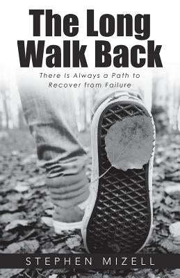 The Long Walk Back: There Is Always a Path to Recover from Failure by Mizell, Stephen