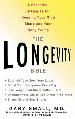 The Longevity Bible: 8 Essential Strategies for Keeping Your Mind Sharp and Your Body Young by Small, Gary