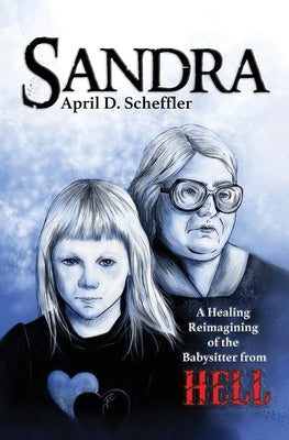 Sandra: A Healing Reimagining of the Babysitter from Hell by Scheffler, April D.