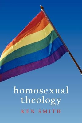 Homosexual Theology by Smith, Ken