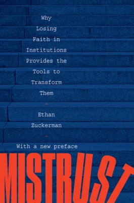 Mistrust: Why Losing Faith in Institutions Provides the Tools to Transform Them by Zuckerman, Ethan