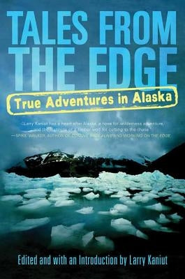 Tales from the Edge: True Adventures in Alaska by Kaniut, Larry