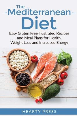 The Mediterranean Diet: Easy Illustrated Recipes and Meal Plans for Health, Weight Loss and Increased Energy by Press, Hearty