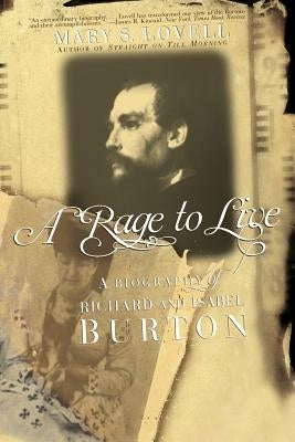 A Rage to Live: A Biography of Richard and Isabel Burton by Lovell, Mary S.