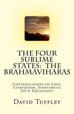 The Four Sublime States: The Brahmaviharas: Contemplations on Love, Compassion, Sympathetic Joy and Equanimity by Tuffley, David