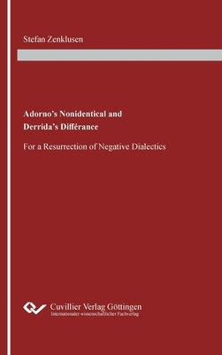 Adorno's Nonidentical and Derrida's Différance: For a Resurrection of Negative Dialectics by Zenklusen, Stefan