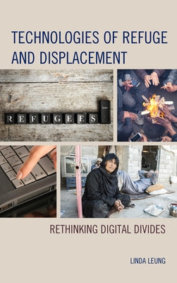 Technologies of Refuge and Displacement: Rethinking Digital Divides by Leung, Linda