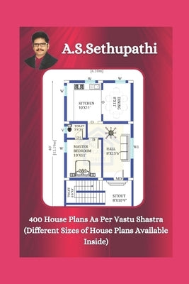 400 House Plans As Per Vastu Shastra: (Different Sizes of House Plans Available Inside) by Pathi, As Sethu