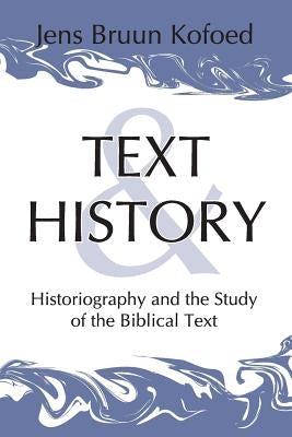 Text and History: Historiography and the Study of the Biblical Text by Kofoed, Jens Bruun