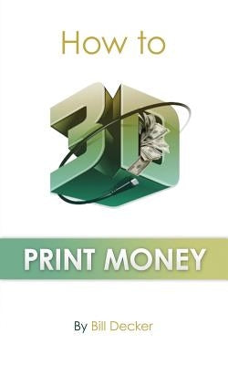 How To 3D Print Money by Decker, Bill