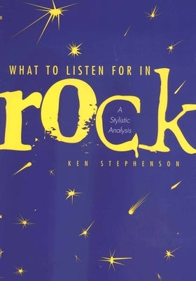 What to Listen for in Rock: A Stylistic Analysis by Stephenson, Ken
