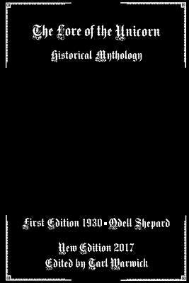 The Lore of the Unicorn: Historical Mythology by Warwick, Tarl