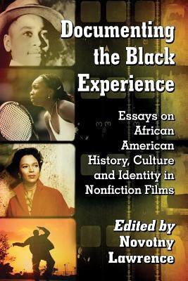 Documenting the Black Experience: Essays on African American History, Culture and Identity in Nonfiction Films by Lawrence, Novotny