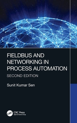 Fieldbus and Networking in Process Automation by Sen, Sunit Kumar
