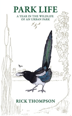 Park Life: A Year in the Wildlife of an Urban Park by Thompson, Rick