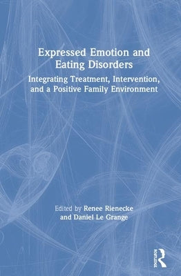 Eating Disorders and Expressed Emotion: Integrating Treatment, Intervention, and a Positive Family Environment by Le Grange, Daniel