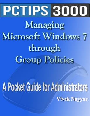 Managing Microsoft Windows 7 through Group Policies: A Pocket Guide for Administrators by Nayyar, Vivek