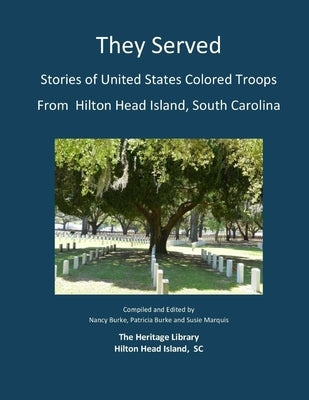 They Served: Stories of United States Colored Troops from Hilton Head, South Carolina by Burke, Joseph H.