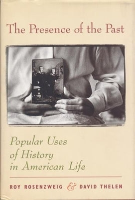 The Presence of the Past: Popular Uses of History in American Life by Rosenzweig, Roy